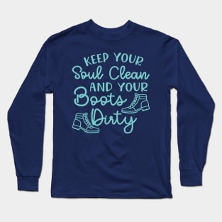 Keep Your Soul Clean And Your Boots Dirty Hiking Long Sleeve T-Shirt